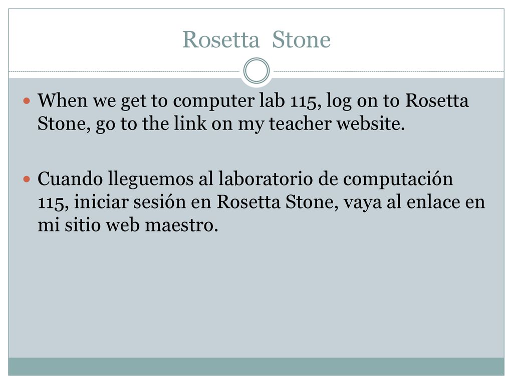 Rosetta Stone When we get to computer lab 115, log on to Rosetta Stone, go to the link on my teacher website.