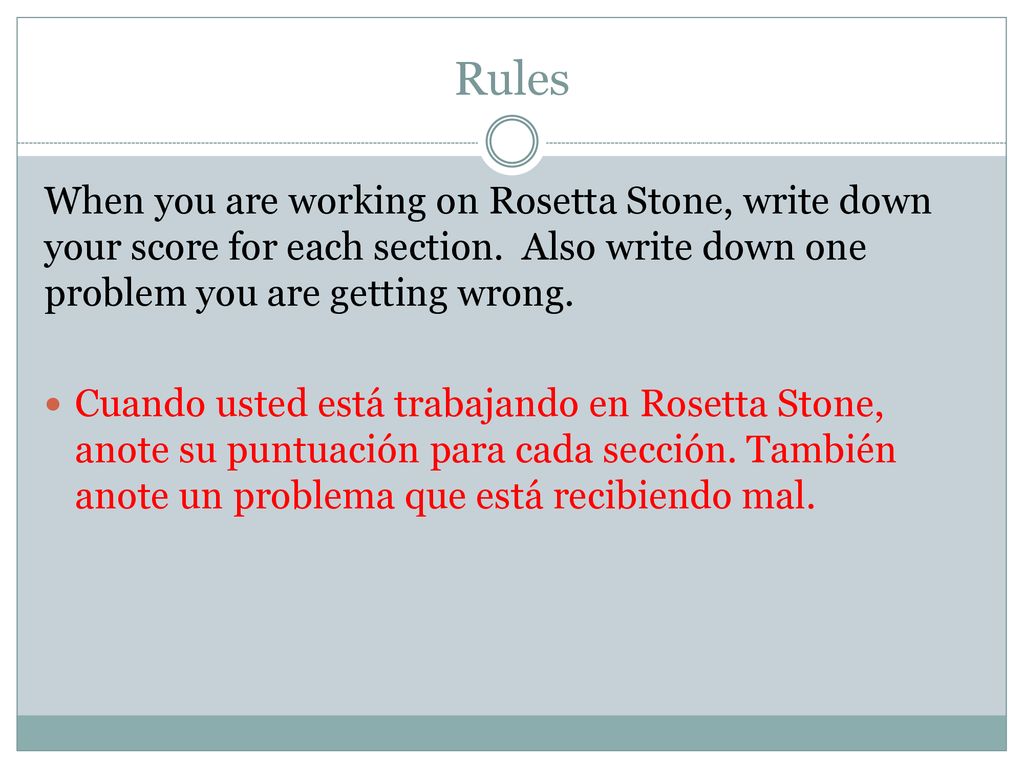 Rules When you are working on Rosetta Stone, write down your score for each section. Also write down one problem you are getting wrong.