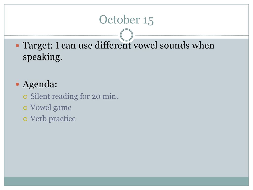 October 15 Target: I can use different vowel sounds when speaking.