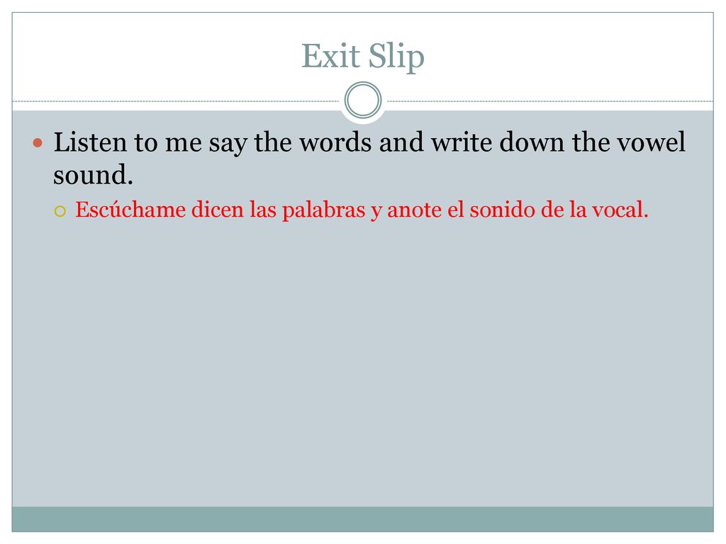 Exit Slip Listen to me say the words and write down the vowel sound.