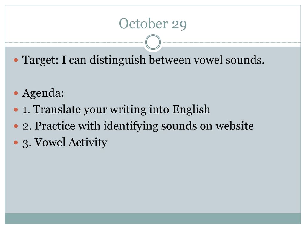 October 29 Target: I can distinguish between vowel sounds. Agenda: