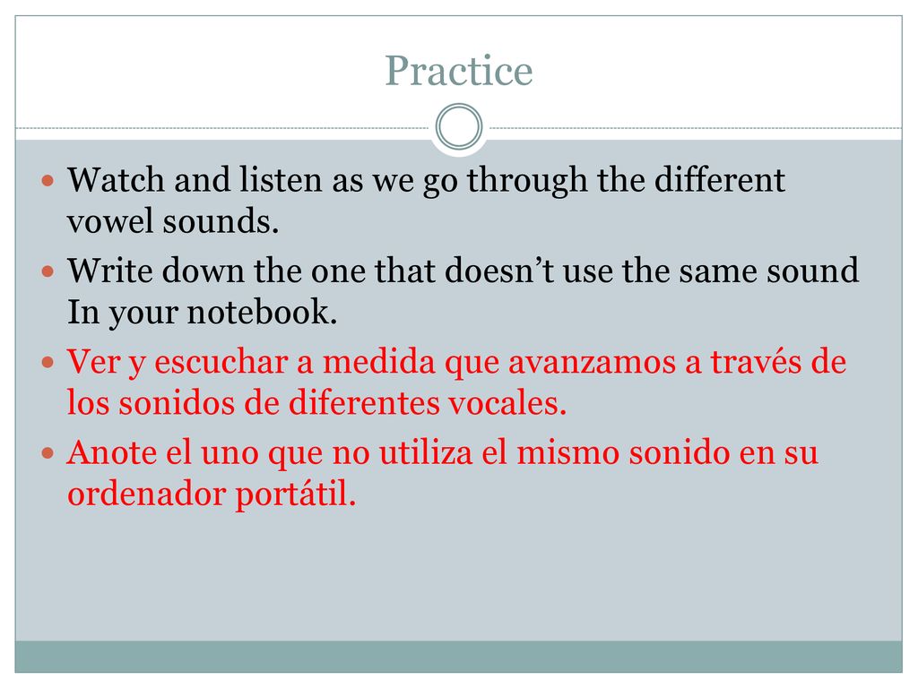 Practice Watch and listen as we go through the different vowel sounds.