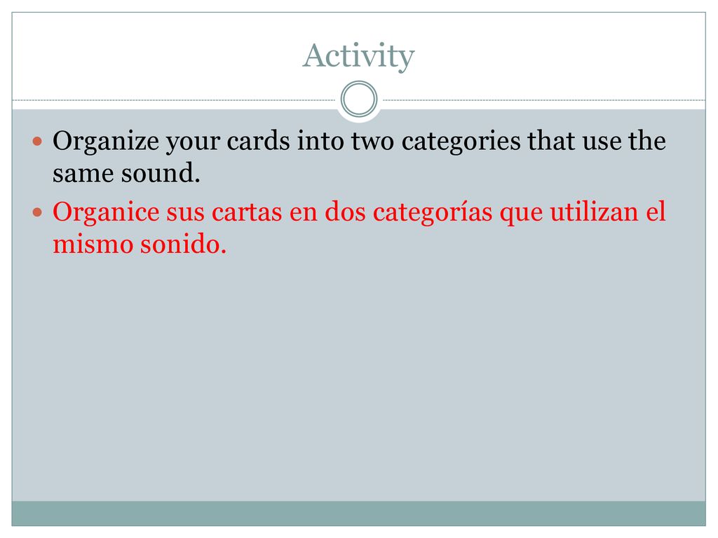 Activity Organize your cards into two categories that use the same sound.