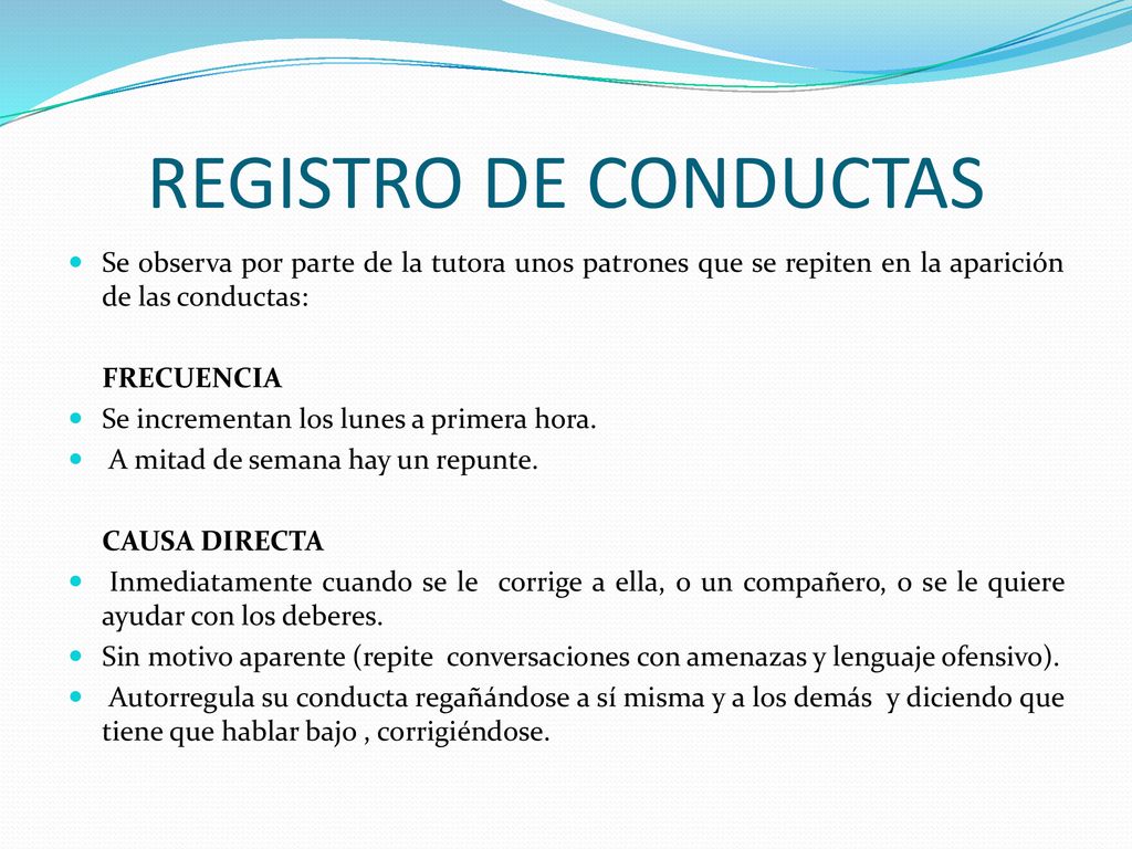 REGISTRO DE CONDUCTAS Se observa por parte de la tutora unos patrones que se repiten en la aparición de las conductas: