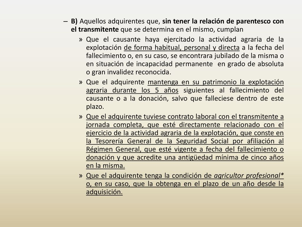 B) Aquellos adquirentes que, sin tener la relación de parentesco con el transmitente que se determina en el mismo, cumplan