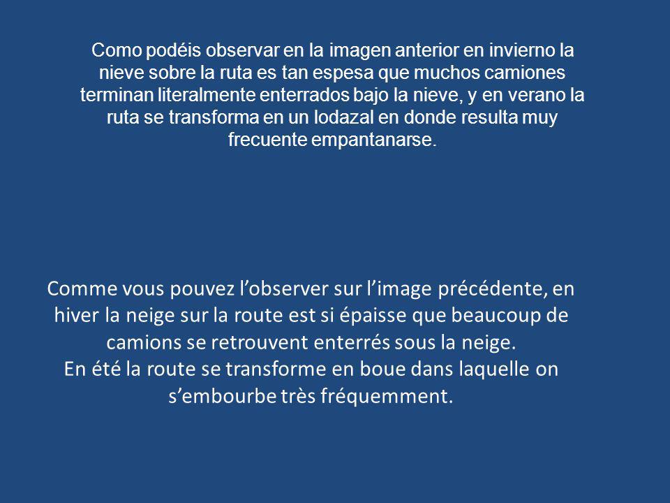 Como podéis observar en la imagen anterior en invierno la nieve sobre la ruta es tan espesa que muchos camiones terminan literalmente enterrados bajo la nieve, y en verano la ruta se transforma en un lodazal en donde resulta muy frecuente empantanarse.