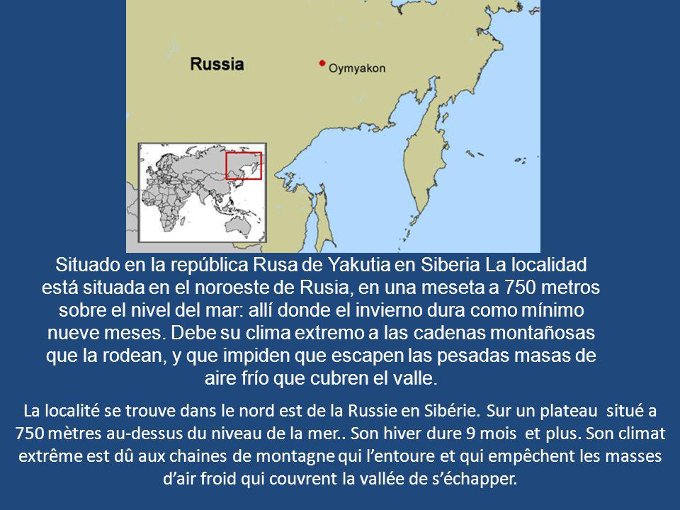 Situado en la república Rusa de Yakutia en Siberia La localidad está situada en el noroeste de Rusia, en una meseta a 750 metros sobre el nivel del mar: allí donde el invierno dura como mínimo nueve meses. Debe su clima extremo a las cadenas montañosas que la rodean, y que impiden que escapen las pesadas masas de aire frío que cubren el valle.