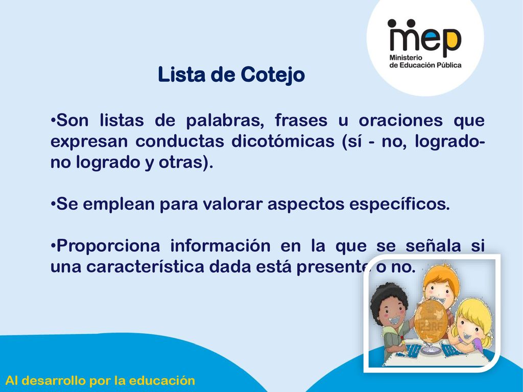 Lista de Cotejo Son listas de palabras, frases u oraciones que expresan conductas dicotómicas (sí - no, logrado-no logrado y otras).
