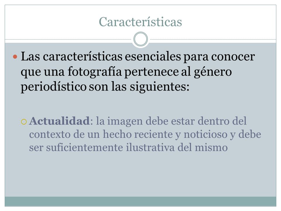Características Las características esenciales para conocer que una fotografía pertenece al género periodístico son las siguientes: