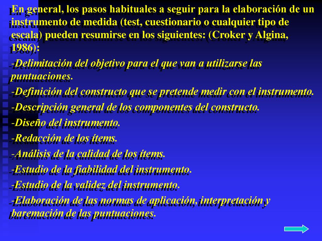 En general, los pasos habituales a seguir para la elaboración de un instrumento de medida (test, cuestionario o cualquier tipo de escala) pueden resumirse en los siguientes: (Croker y Algina, 1986):