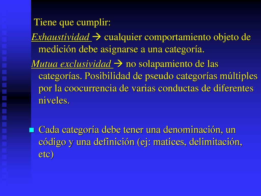 Tiene que cumplir: Exhaustividad  cualquier comportamiento objeto de medición debe asignarse a una categoría.