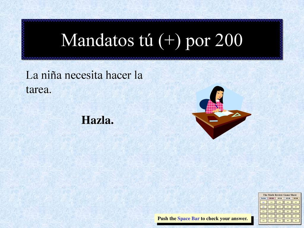 Mandatos tú (+) por 200 La niña necesita hacer la tarea. Hazla.