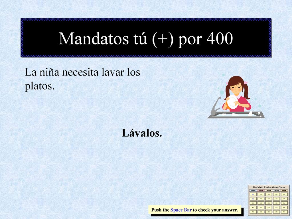 Mandatos tú (+) por 400 La niña necesita lavar los platos. Lávalos.