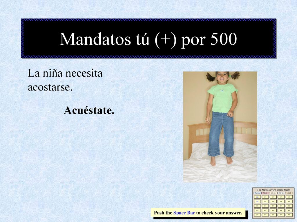 Mandatos tú (+) por 500 La niña necesita acostarse. Acuéstate.