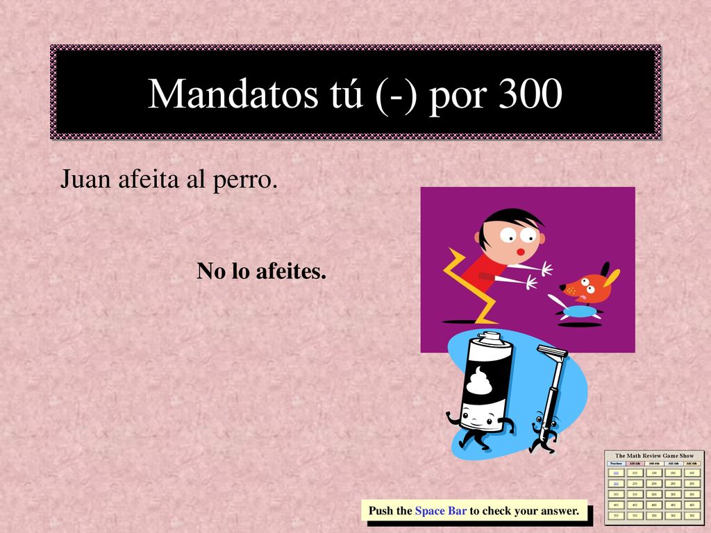 Mandatos tú (-) por 300 Juan afeita al perro. No lo afeites.