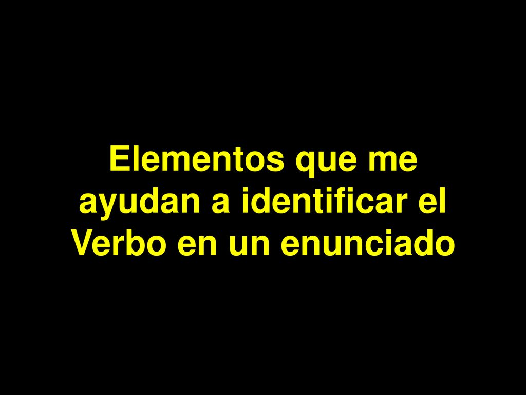 Elementos que me ayudan a identificar el Verbo en un enunciado