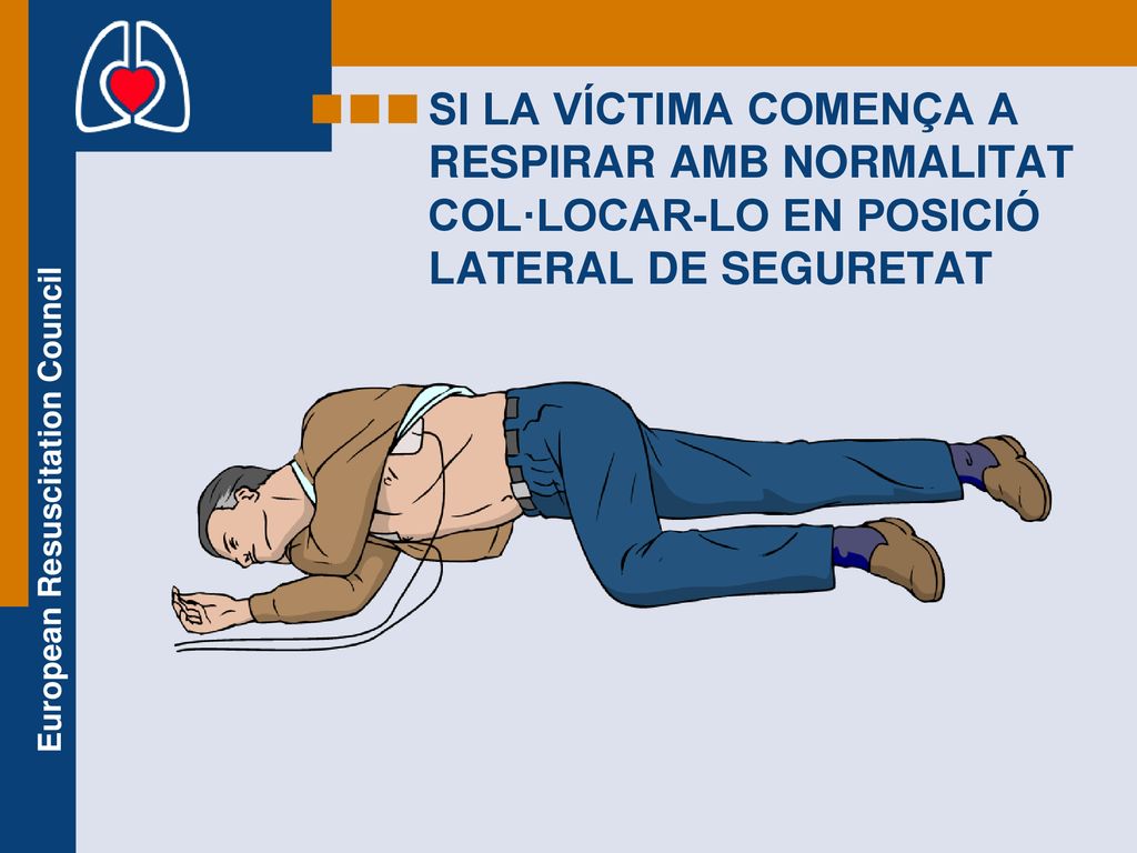 SI LA VÍCTIMA COMENÇA A RESPIRAR AMB NORMALITAT COL·LOCAR-LO EN POSICIÓ LATERAL DE SEGURETAT