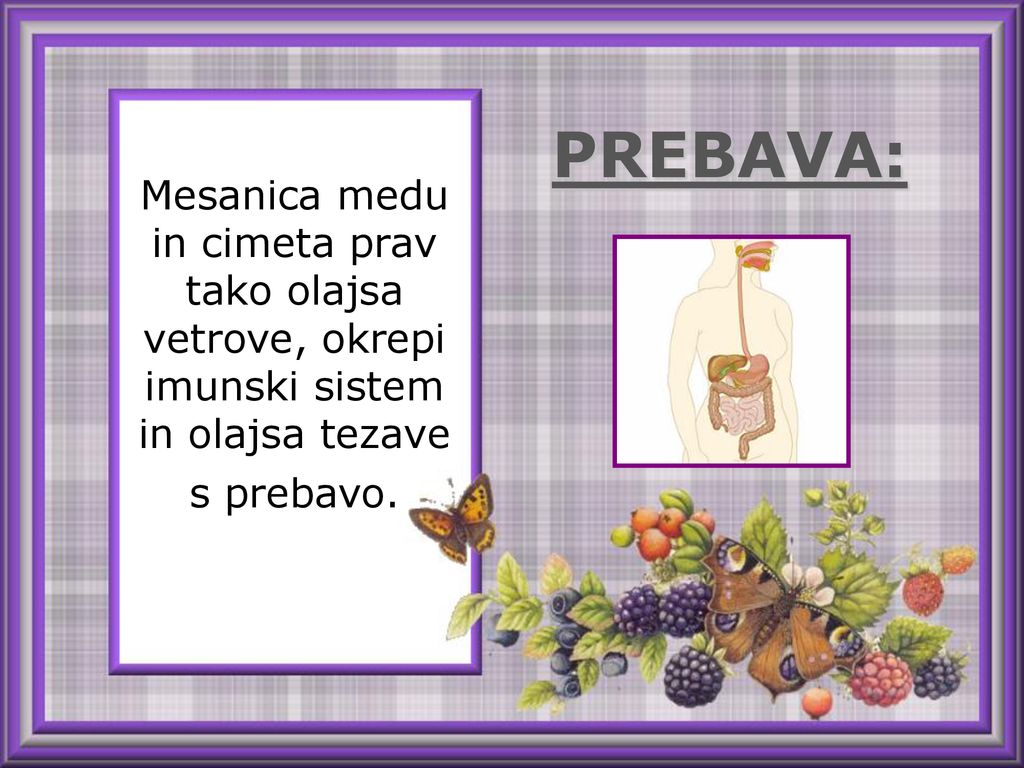 Mesanica medu in cimeta prav tako olajsa vetrove, okrepi imunski sistem in olajsa tezave s prebavo.