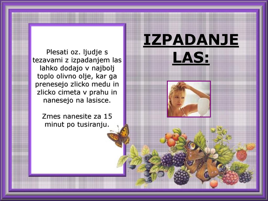 Plesati oz. ljudje s tezavami z izpadanjem las lahko dodajo v najbolj toplo olivno olje, kar ga prenesejo zlicko medu in zlicko cimeta v prahu in nanesejo na lasisce. Zmes nanesite za 15 minut po tusiranju.