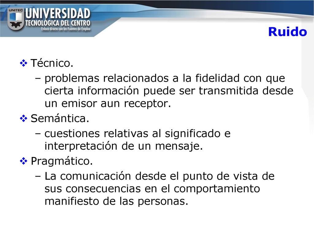 Ruido Técnico. problemas relacionados a la fidelidad con que cierta información puede ser transmitida desde un emisor aun receptor.