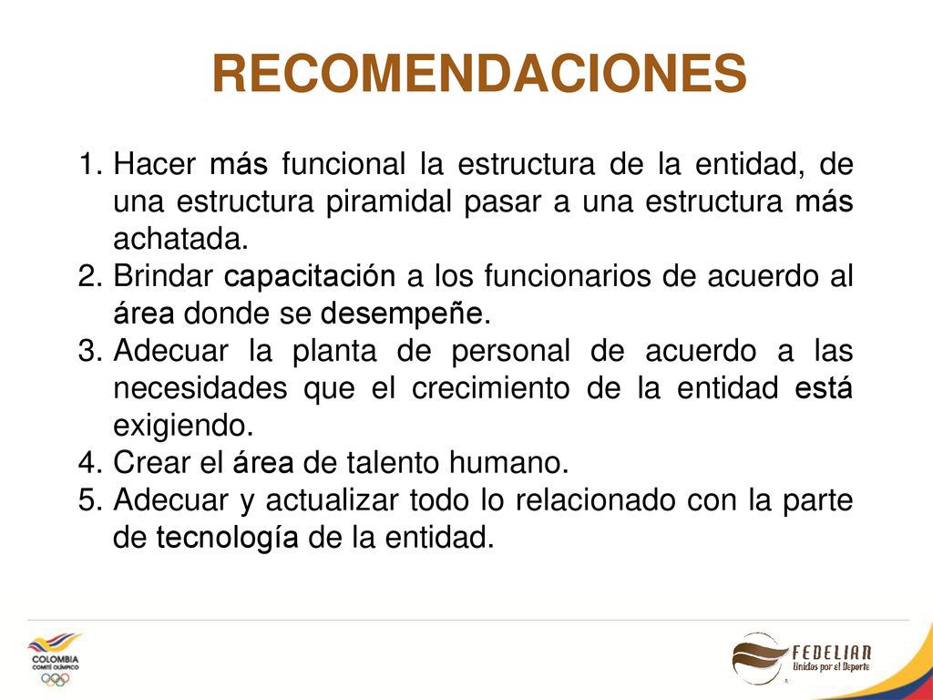 RECOMENDACIONES Hacer más funcional la estructura de la entidad, de una estructura piramidal pasar a una estructura más achatada.