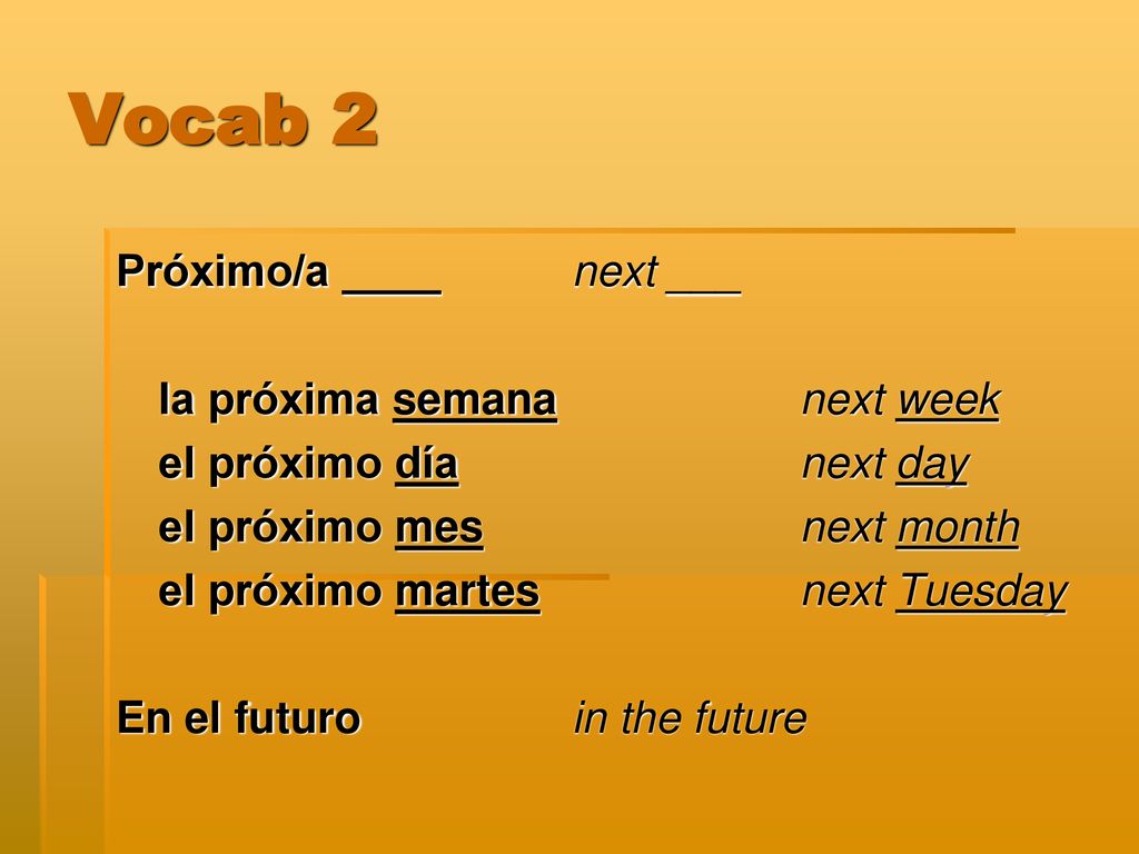 Vocab 2 Próximo/a ____ next ___ la próxima semana next week