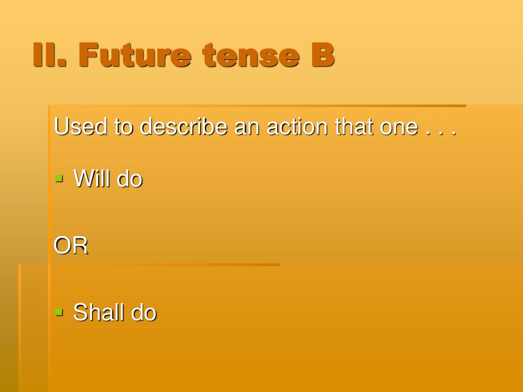 II. Future tense B Used to describe an action that one Will do