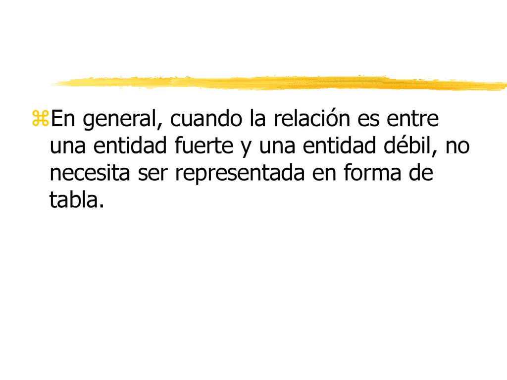 En general, cuando la relación es entre una entidad fuerte y una entidad débil, no necesita ser representada en forma de tabla.