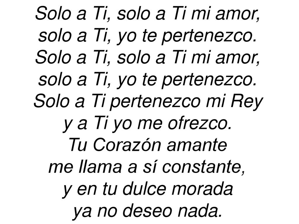 Solo a Ti, solo a Ti mi amor, solo a Ti, yo te pertenezco.