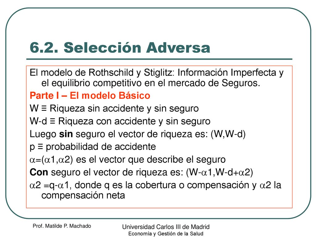 6.2. Selección Adversa El modelo de Rothschild y Stiglitz: Información Imperfecta y el equilibrio competitivo en el mercado de Seguros.