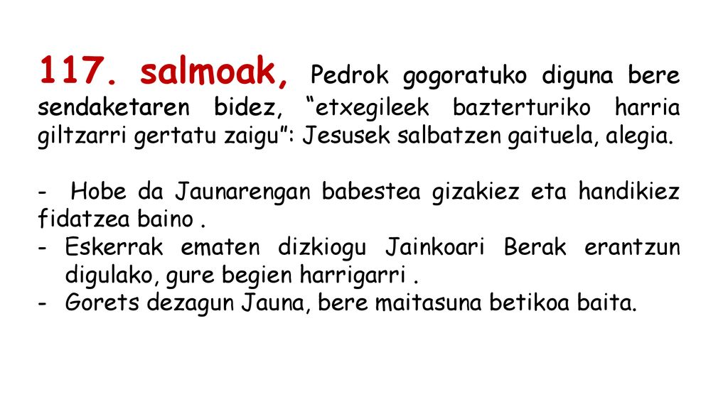 117. salmoak, Pedrok gogoratuko diguna bere sendaketaren bidez, etxegileek bazterturiko harria giltzarri gertatu zaigu : Jesusek salbatzen gaituela, alegia.