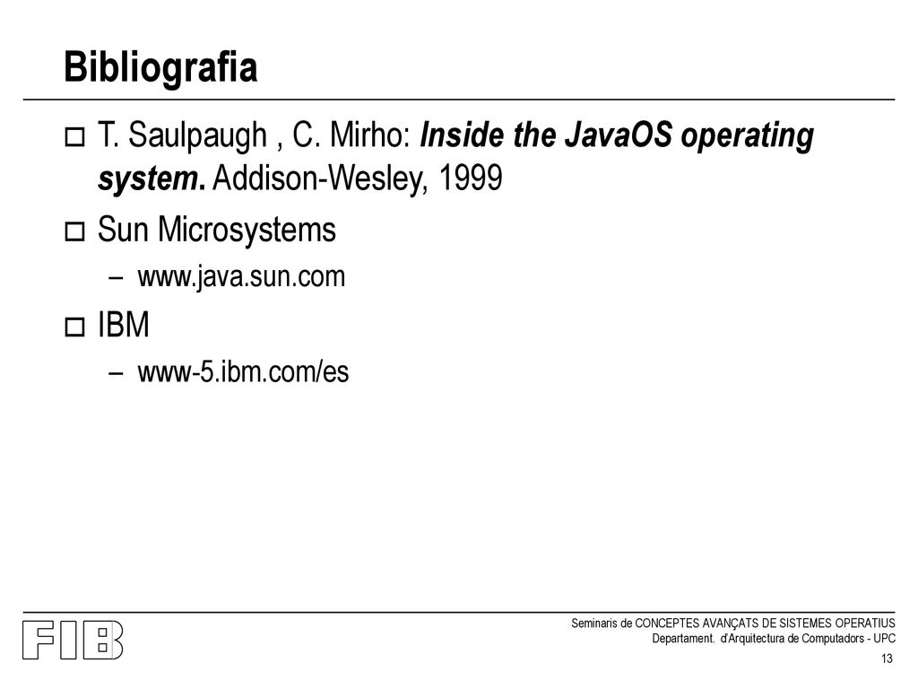 Bibliografia T. Saulpaugh , C. Mirho: Inside the JavaOS operating system. Addison-Wesley, Sun Microsystems.