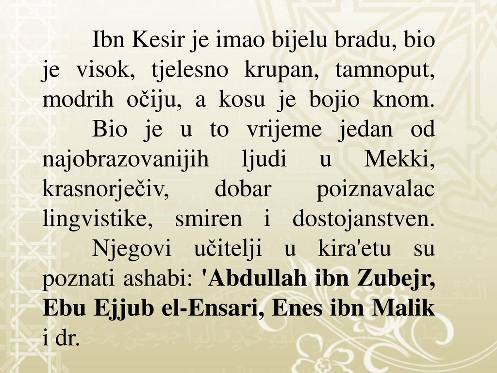 Ibn Kesir je imao bijelu bradu, bio je visok, tjelesno krupan, tamnoput, modrih očiju, a kosu je bojio knom.