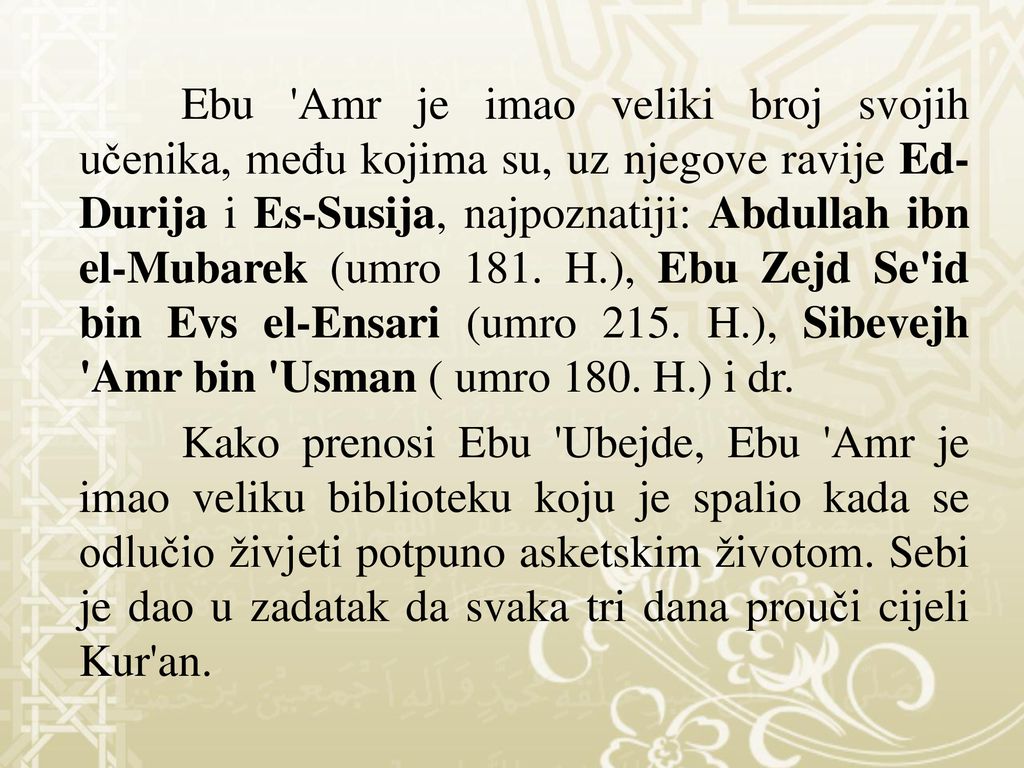 Ebu Amr je imao veliki broj svojih učenika, među kojima su, uz njegove ravije Ed-Durija i Es-Susija, najpoznatiji: Abdullah ibn el-Mubarek (umro 181. H.), Ebu Zejd Se id bin Evs el-Ensari (umro 215. H.), Sibevejh Amr bin Usman ( umro 180. H.) i dr.