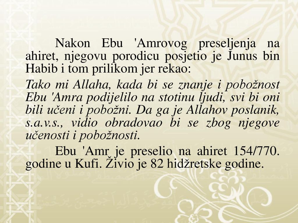 Nakon Ebu Amrovog preseljenja na ahiret, njegovu porodicu posjetio je Junus bin Habib i tom prilikom jer rekao: