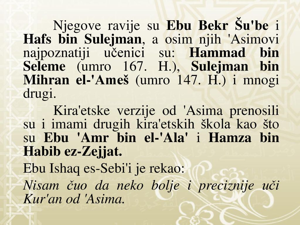 Njegove ravije su Ebu Bekr Šu be i Hafs bin Sulejman, a osim njih Asimovi najpoznatiji učenici su: Hammad bin Seleme (umro 167. H.), Sulejman bin Mihran el- Ameš (umro 147. H.) i mnogi drugi.