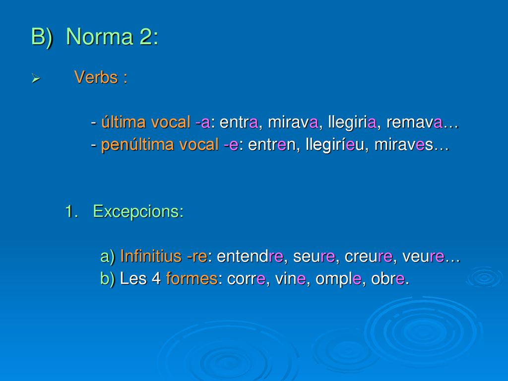 B) Norma 2: Verbs : - última vocal -a: entra, mirava, llegiria, remava… - penúltima vocal -e: entren, llegiríeu, miraves…