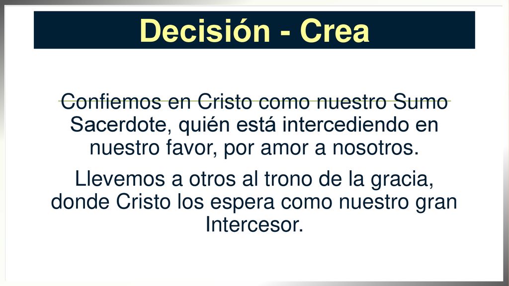 Decisión - Crea Confiemos en Cristo como nuestro Sumo Sacerdote, quién está intercediendo en nuestro favor, por amor a nosotros.