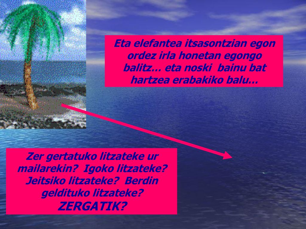 Eta elefantea itsasontzian egon ordez irla honetan egongo balitz… eta noski bainu bat hartzea erabakiko balu…