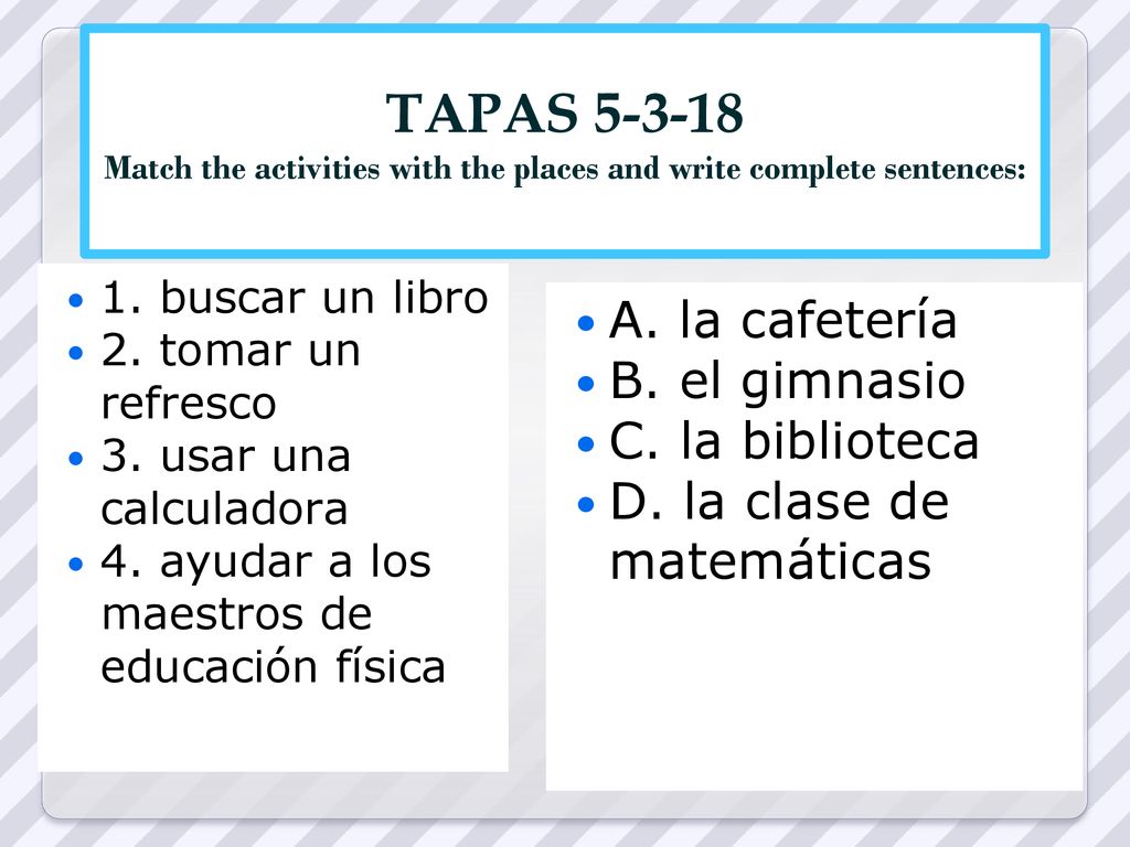 TAPAS Match the activities with the places and write complete sentences: