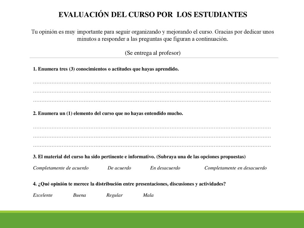 EVALUACIÓN DEL CURSO POR LOS ESTUDIANTES Tu opinión es muy importante para seguir organizando y mejorando el curso. Gracias por dedicar unos minutos a responder a las preguntas que figuran a continuación. (Se entrega al profesor)