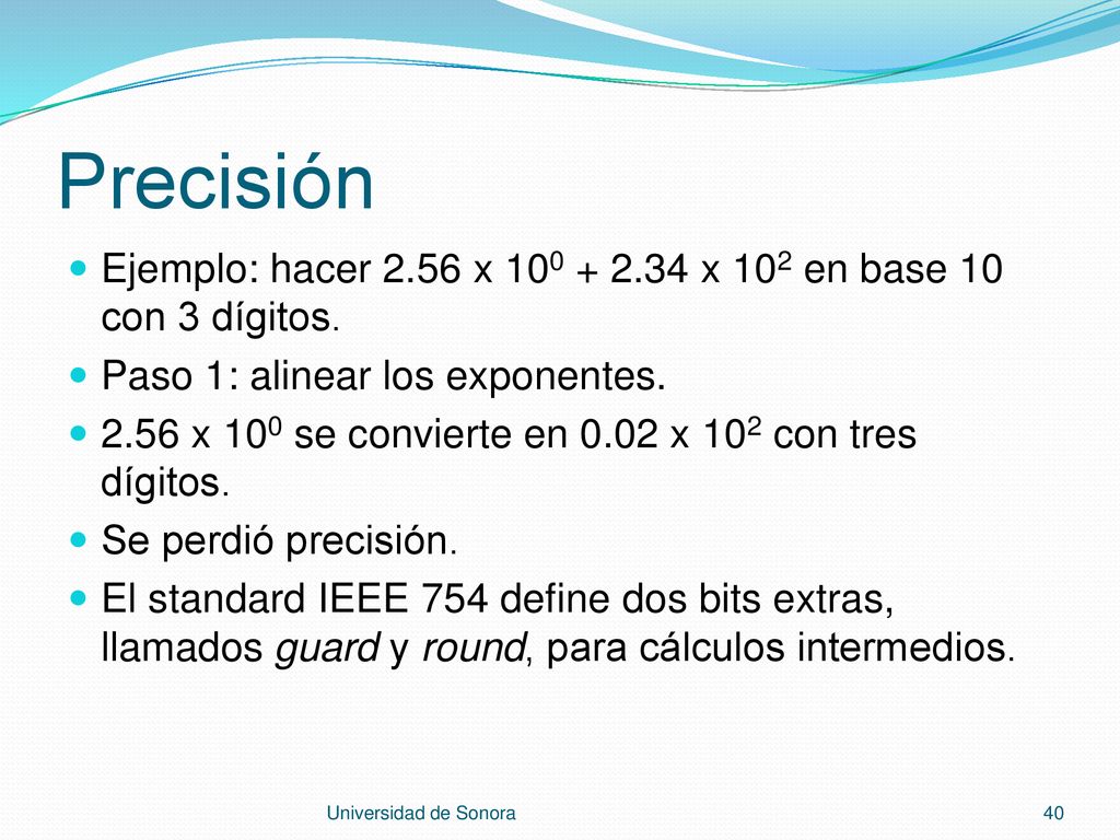 Precisión Ejemplo: hacer 2.56 x x 102 en base 10 con 3 dígitos. Paso 1: alinear los exponentes.