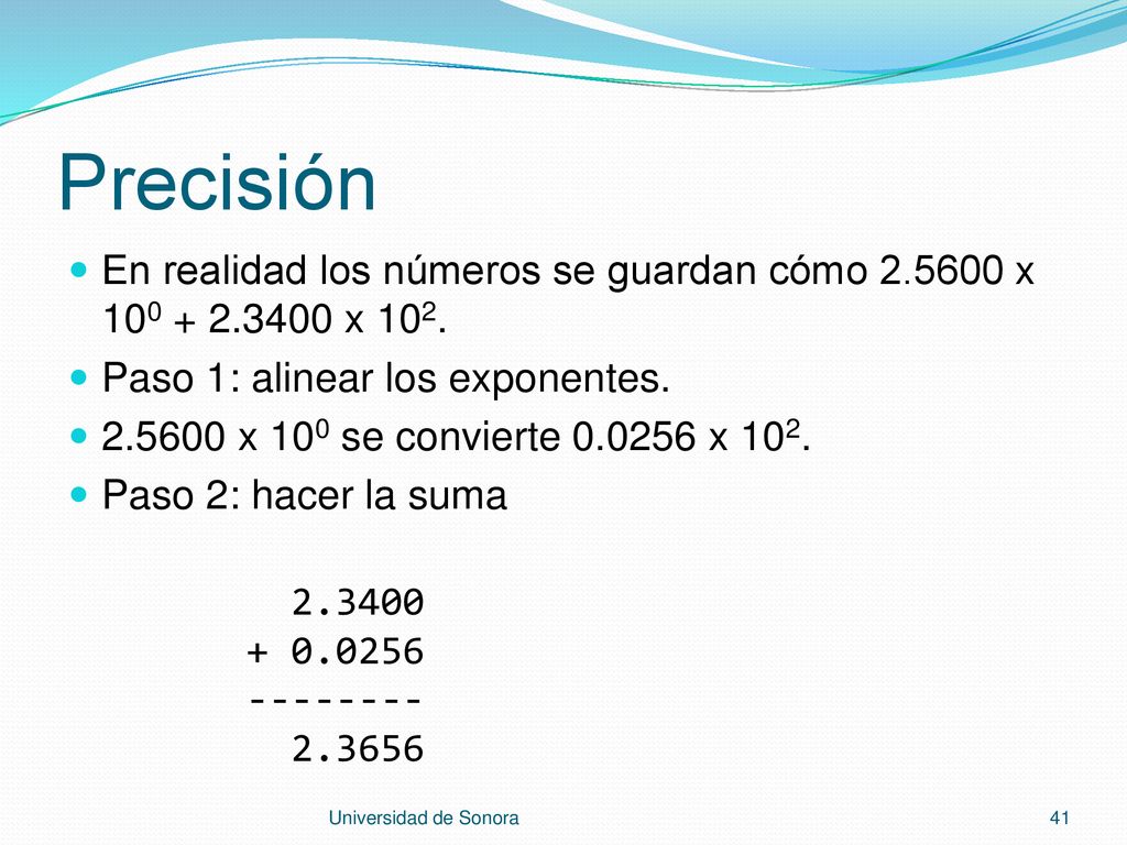 Precisión En realidad los números se guardan cómo x x 102. Paso 1: alinear los exponentes.