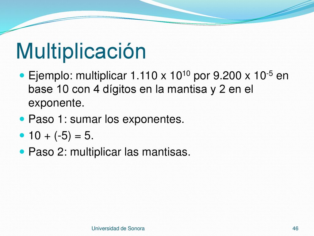 Multiplicación Ejemplo: multiplicar x 1010 por x 10-5 en base 10 con 4 dígitos en la mantisa y 2 en el exponente.