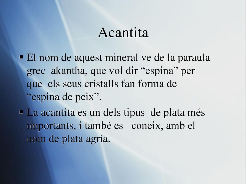 Acantita El nom de aquest mineral ve de la paraula grec akantha, que vol dir espina per que els seus cristalls fan forma de espina de peix .
