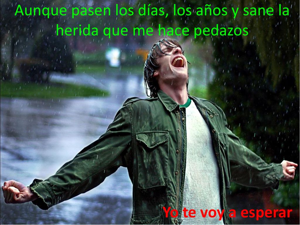 Aunque pasen los días, los años y sane la herida que me hace pedazos