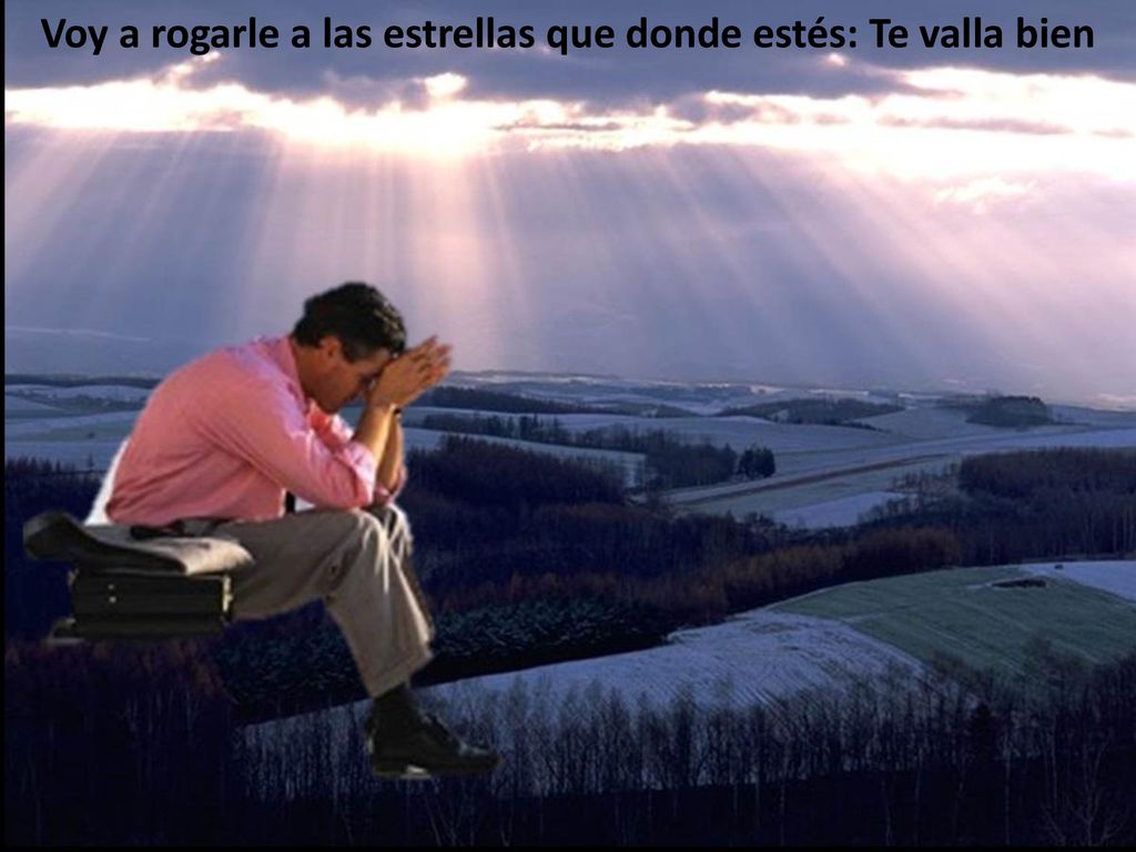 Voy a rogarle a las estrellas que donde estés: Te valla bien