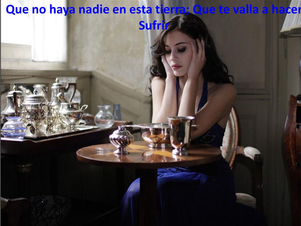 Que no haya nadie en esta tierra; Que te valla a hacer Sufrir