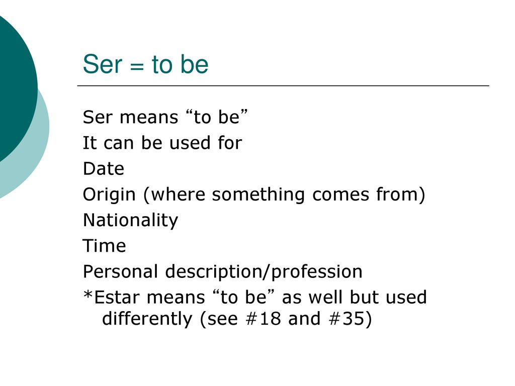 Ser = to be Ser means to be It can be used for Date