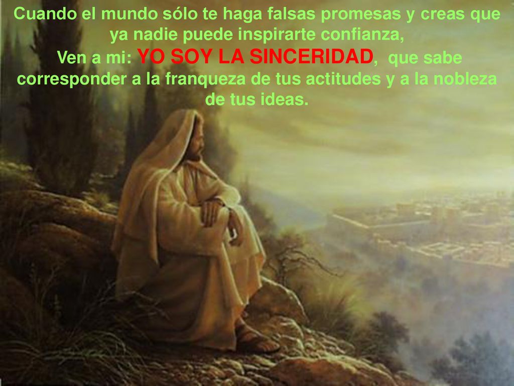 Cuando el mundo sólo te haga falsas promesas y creas que ya nadie puede inspirarte confianza,